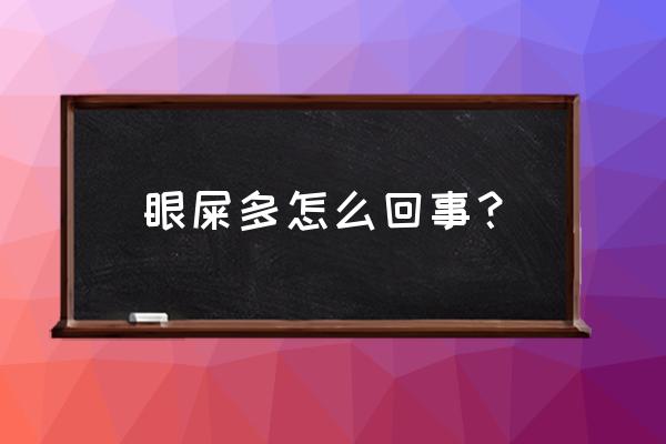 老人眼屎多是怎么回事 眼屎多怎么回事？