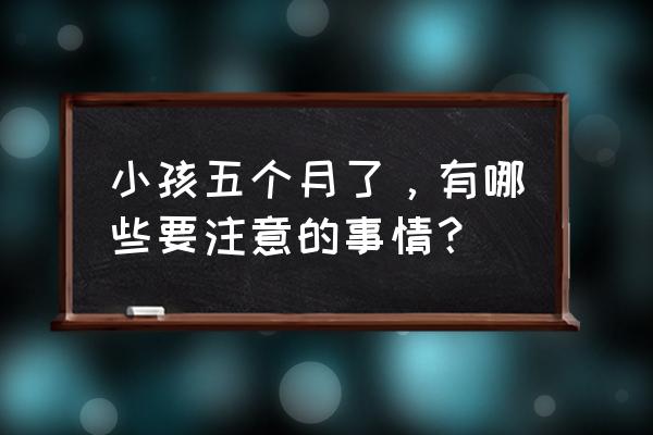 婴儿第五个月需要注意什么 小孩五个月了，有哪些要注意的事情？