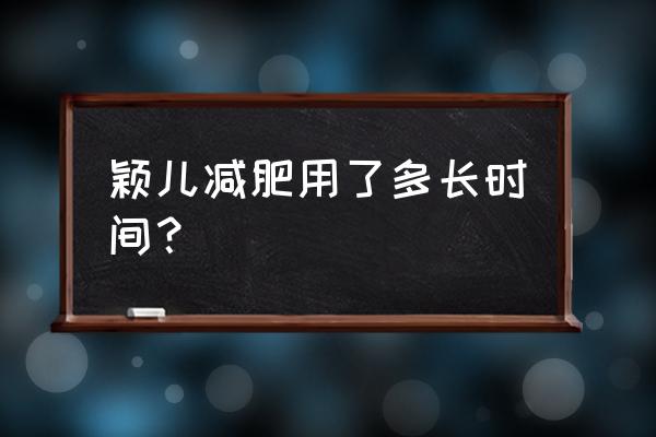 颖儿减肥用了多久 颖儿减肥用了多长时间？