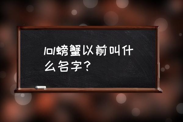 lol螃蟹叫什么 lol螃蟹以前叫什么名字？