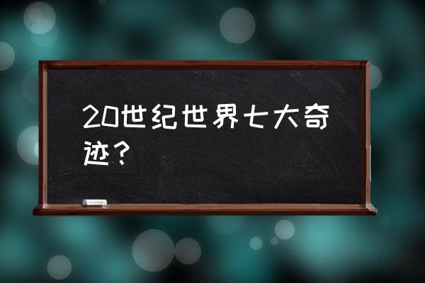 现代世界七大工程奇迹之一 20世纪世界七大奇迹？