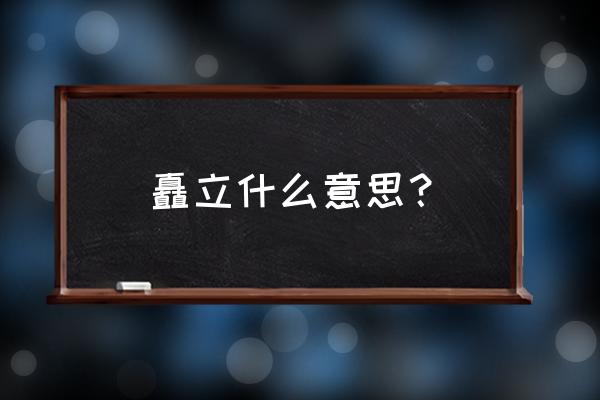 矗立一般指什么 矗立什么意思？