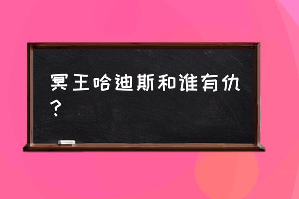 冥王星神哈迪斯 冥王哈迪斯和谁有仇？