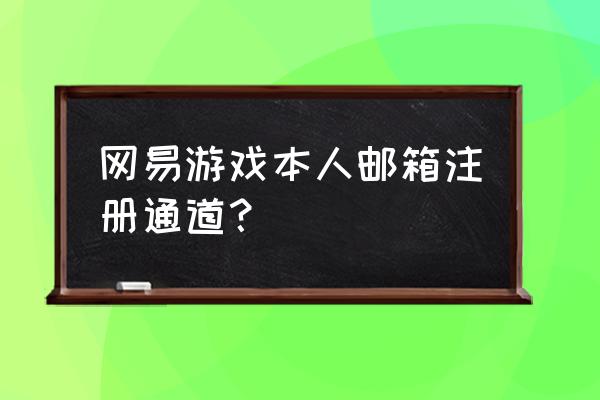 163个人邮箱注册 网易游戏本人邮箱注册通道？