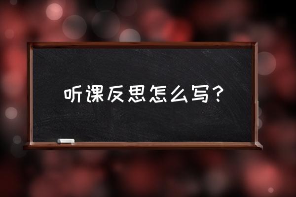 教师听课总结 听课反思怎么写？