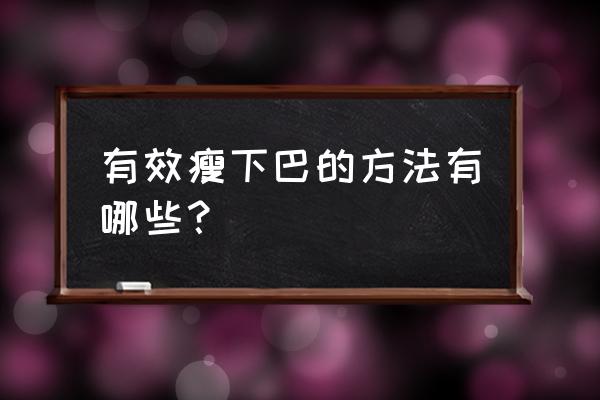 怎么瘦下巴最快方法 有效瘦下巴的方法有哪些？