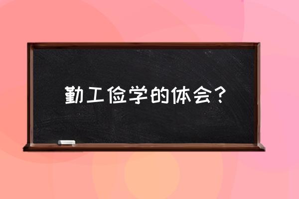 勤工俭学心得体会 勤工俭学的体会？