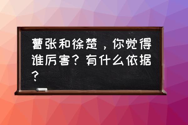 英雄杀曹彰 曹张和徐楚，你觉得谁厉害？有什么依据？