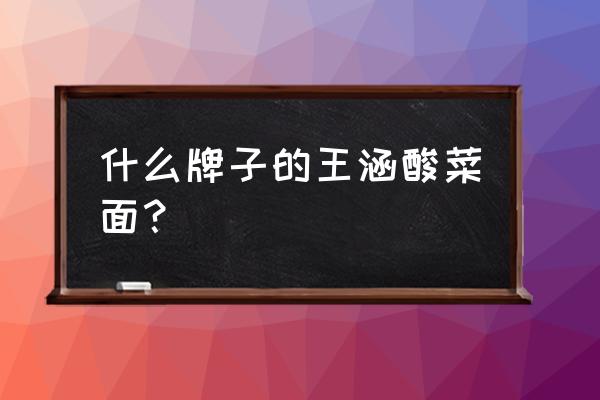 模仿我的脸模仿我的面 什么牌子的王涵酸菜面？