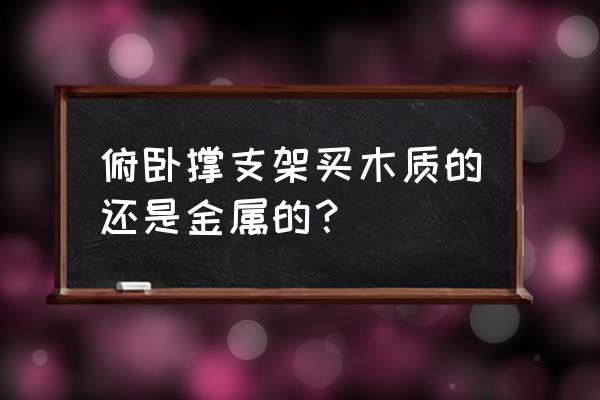 木制俯卧撑架 俯卧撑支架买木质的还是金属的？