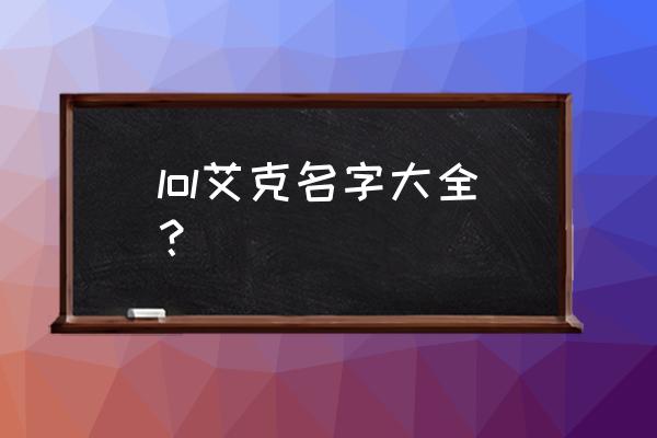 lol艾克全名叫什么 lol艾克名字大全？