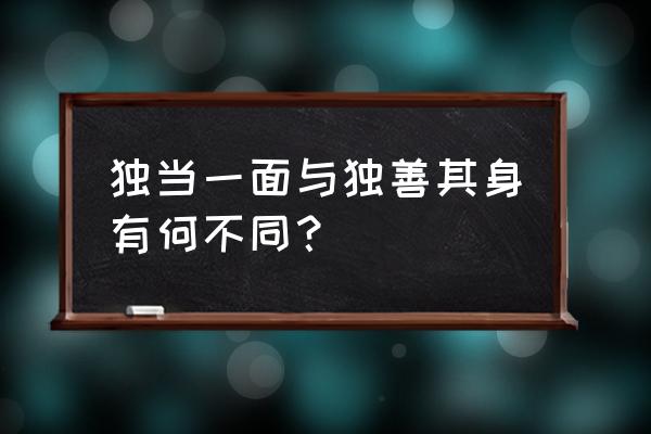 独挡一方和独当一方 独当一面与独善其身有何不同？