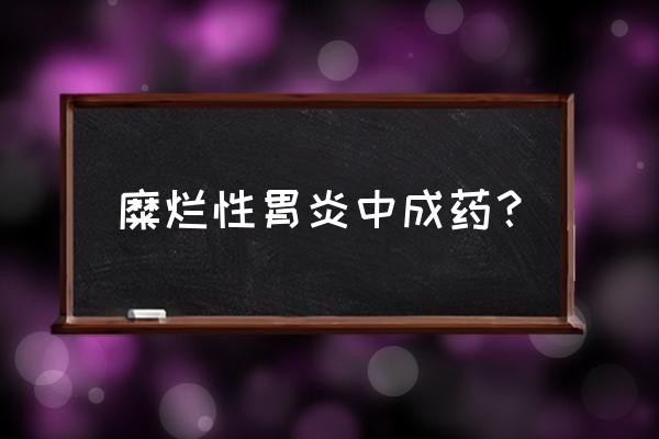 三九胃泰和葵花胃康灵 糜烂性胃炎中成药？