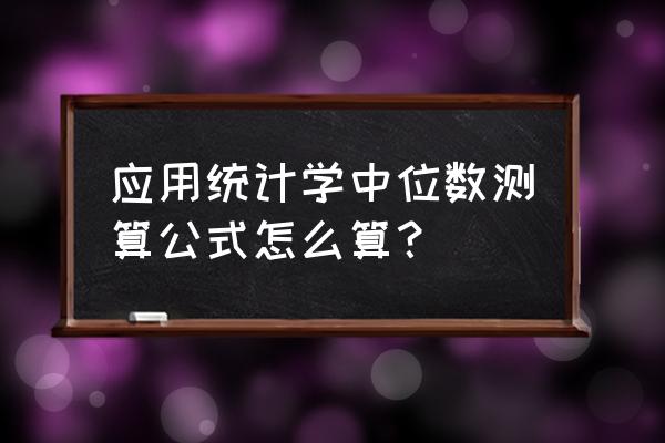 中位数怎么算出来的 应用统计学中位数测算公式怎么算？