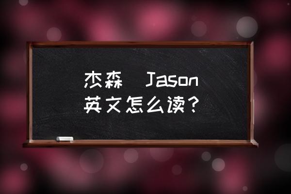 杰森英语拼写 杰森（Jason）英文怎么读？