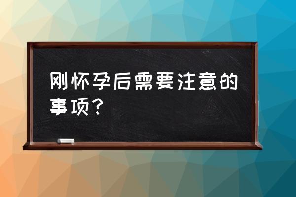 刚确认怀孕注意事项 刚怀孕后需要注意的事项？