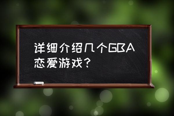 恋爱频率游戏 详细介绍几个GBA恋爱游戏？