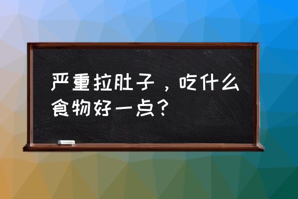 拉肚子吃什么好得快 严重拉肚子，吃什么食物好一点？