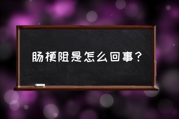 引起肠梗阻的原因有哪些 肠梗阻是怎么回事？