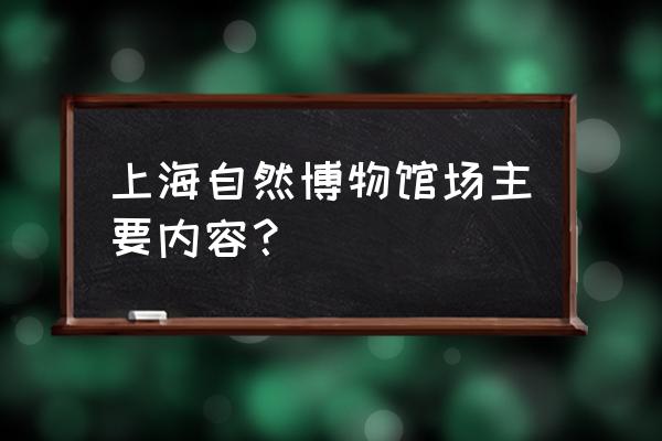 上海自然博物馆介绍 上海自然博物馆场主要内容？