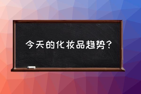 2020化妆品行业趋势 今天的化妆品趋势？