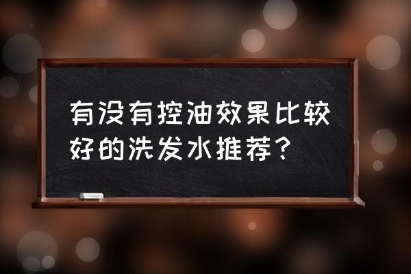 控油洗发水哪个牌子好 有没有控油效果比较好的洗发水推荐？