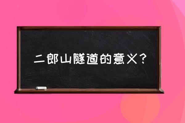 二郎山隧道为什么出名 二郎山隧道的意义？