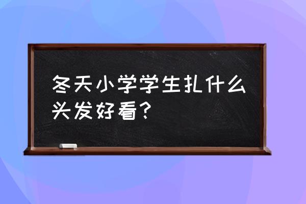 小学生扎发100种 冬天小学学生扎什么头发好看？