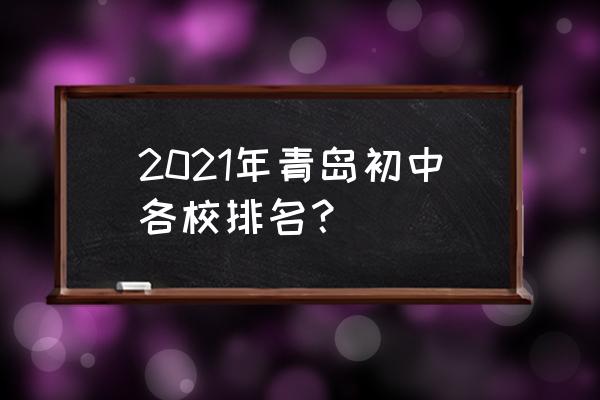 青岛实验初级中学 2021 2021年青岛初中各校排名？