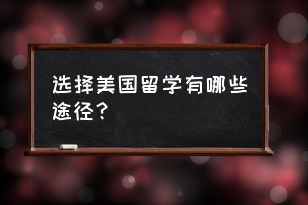 如何留学美国 选择美国留学有哪些途径？