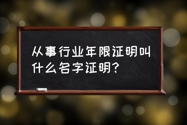 工作年限证明模板 从事行业年限证明叫什么名字证明？