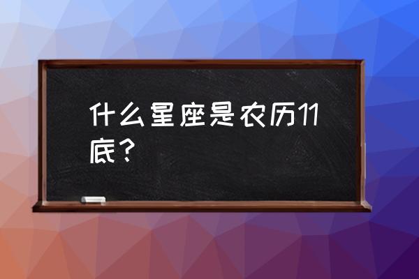 阴历11月份是什么星座 什么星座是农历11底？