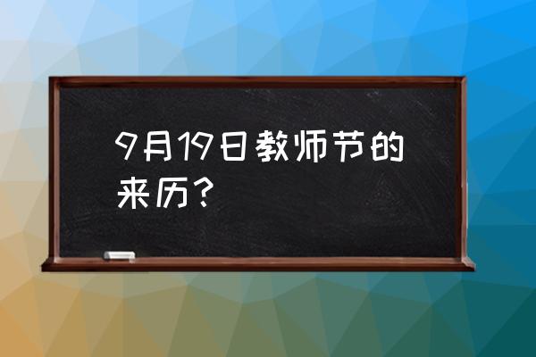 教师节来历简介 9月19日教师节的来历？