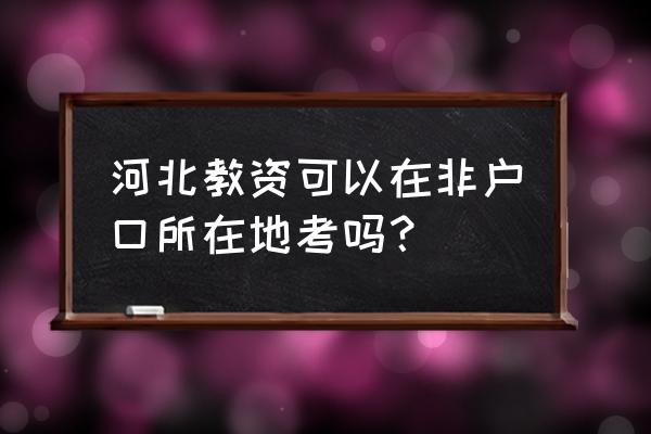 河北教师资格证考试地点 河北教资可以在非户口所在地考吗？