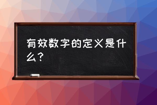 有效数字指的是 有效数字的定义是什么？