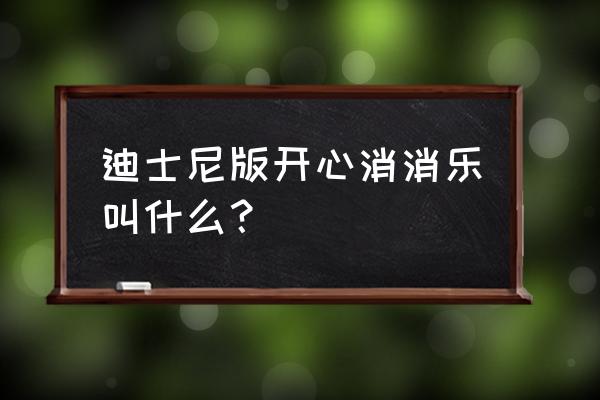 迪士尼系列游戏 迪士尼版开心消消乐叫什么？