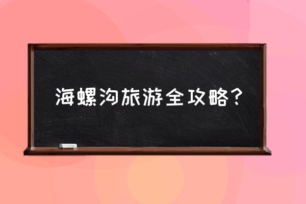 海螺沟一日游攻略 海螺沟旅游全攻略？