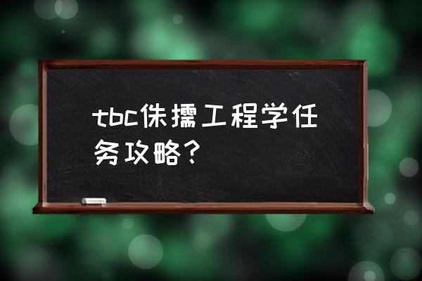 60级 侏儒工程学 tbc侏儒工程学任务攻略？