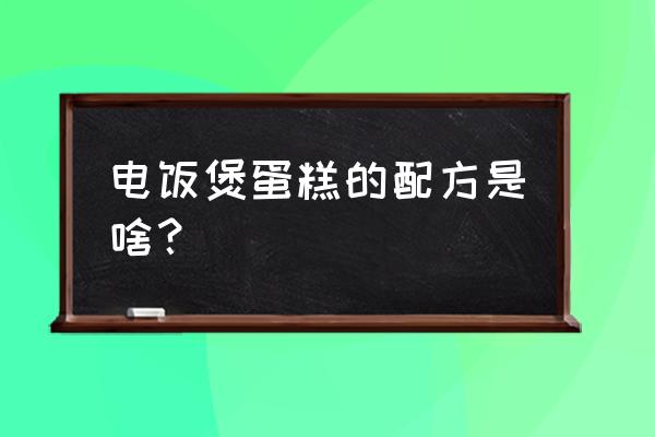 电饭煲做蛋糕的配方 电饭煲蛋糕的配方是啥？