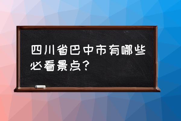 巴中旅游景点大全 四川省巴中市有哪些必看景点？