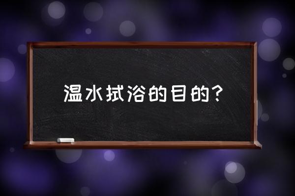 温水拭浴的目的？ 温水拭浴的目的？