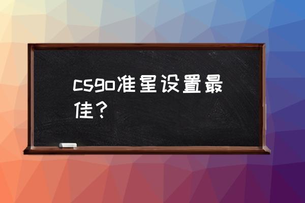 csgo好用的准星参数 csgo准星设置最佳？