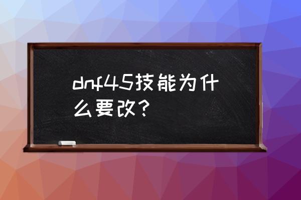 尼尔狙击最多多少发 dnf45技能为什么要改？