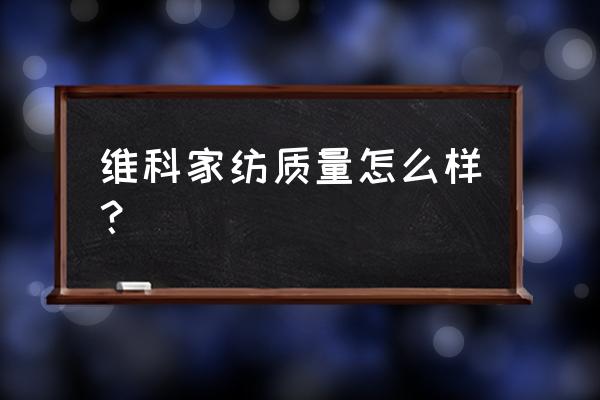 维科家纺我的关主 维科家纺质量怎么样？