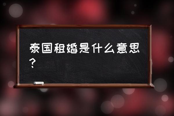 中国人在泰国租妻好租么 泰国租婚是什么意思？