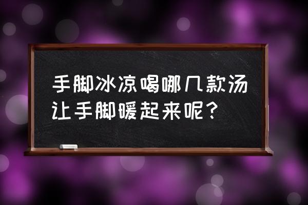 重庆药膳狗肉的正宗做法 手脚冰凉喝哪几款汤让手脚暖起来呢？