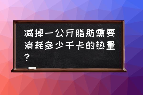 一天燃烧多少卡路里才能减肥 减掉一公斤脂肪需要消耗多少千卡的热量？