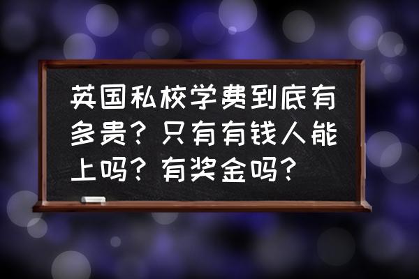 如何让孩子去英国读私立学校 英国私校学费到底有多贵？只有有钱人能上吗？有奖金吗？