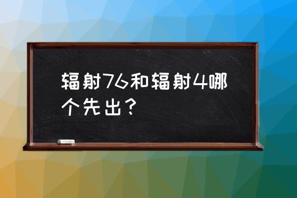 如何购买辐射76 辐射76和辐射4哪个先出？