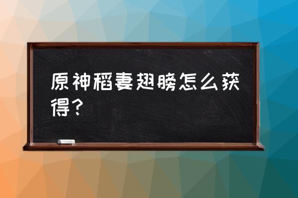 原神祭神奏上神里屋敷结界位置 原神稻妻翅膀怎么获得？